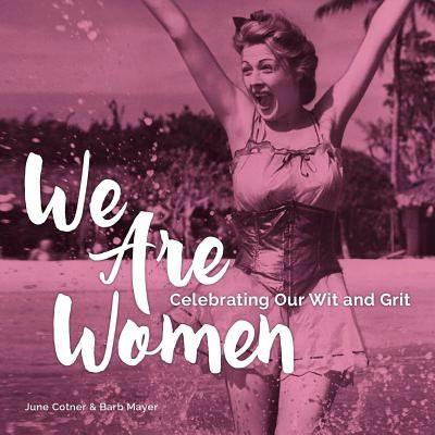 'We Are Women / Celebrating Our Wit and Grit' by June Cotner and Barb Mayer